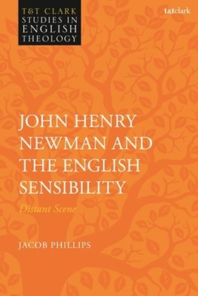 Phillips, Dr Jacob (St Mary's University, UK) · John Henry Newman and the English Sensibility: Distant Scene - T&T Clark Studies in English Theology (Paperback Book) (2024)