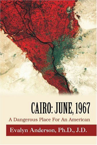 Cairo: June, 1967: a Dangerous Place for an American - Evalyn Anderson - Books - iUniverse, Inc. - 9780595429998 - May 17, 2007
