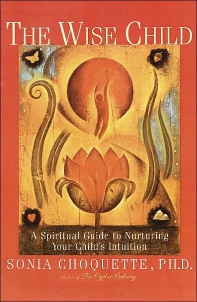 Cover for Sonia Choquette · The Wise Child: a Spiritual Guide to Nurturing Your Child's Intuition (Paperback Bog) (1999)