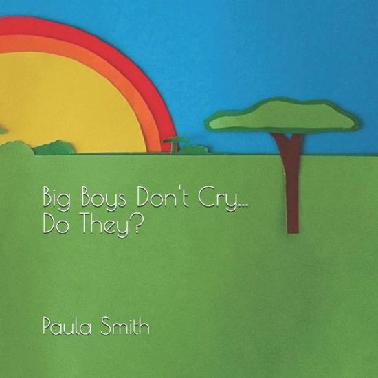 Big Boys Don't Cry... Do They? - Paula Smith - Books - Paulina Czerny-Smith - 9780646996998 - November 6, 2019