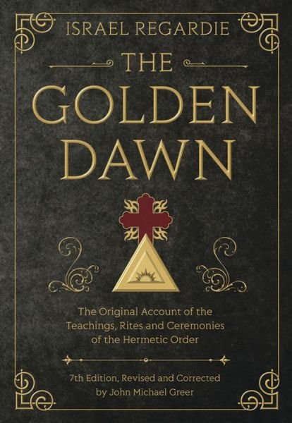 The Golden Dawn: The Original Account of the Teachings, Rites, and Ceremonies of the Hermetic Order - Israel Regardie - Livros - Llewellyn Publications,U.S. - 9780738743998 - 8 de janeiro de 2016