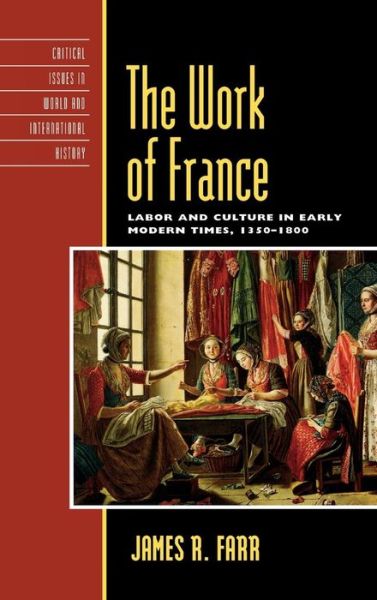 Cover for James R. Farr · The Work of France: Labor and Culture in Early Modern Times, 1350–1800 (Gebundenes Buch) (2008)