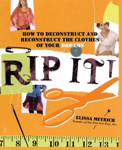 Rip It!: How to Deconstruct and Reconstruct the Clothes of Your Dreams - Elissa Meyrich - Books - Touchstone - 9780743268998 - February 7, 2006