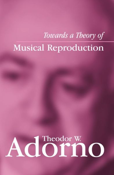 Cover for Adorno, Theodor W. (Frankfurt School) · Towards a Theory of Musical Reproduction: Notes, a Draft and Two Schemata (Pocketbok) (2006)