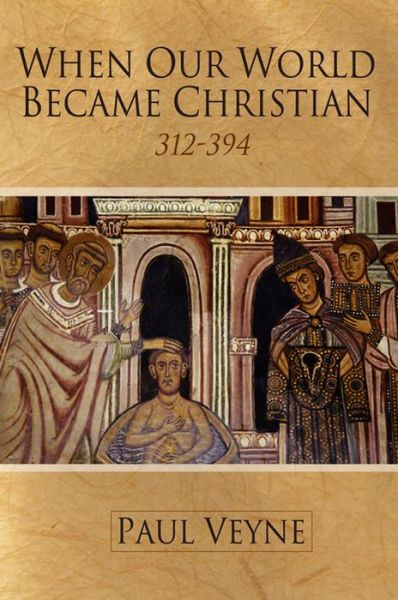 Cover for Veyne, Paul (College de France) · When Our World Became Christian: 312 - 394 (Taschenbuch) (2010)