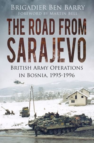 Cover for Brigadier Ben Barry · The Road From Sarajevo: British Army Operations in Bosnia, 1995-1996 (Paperback Book) (2016)