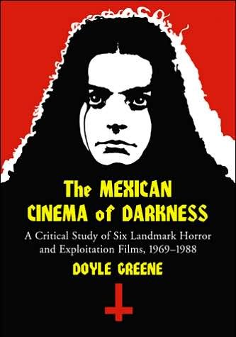 Cover for Doyle Greene · The Mexican Cinema of Darkness: A Critical Study of Six Landmark Horror and Exploitation Films, 1969-1988 (Paperback Bog) [Annotated edition] (2007)