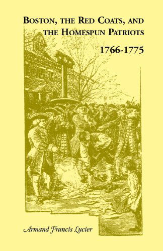 Cover for Armand Francis Lucier · Boston, the Red Coats, and the Homespun Patriots, 1766-1775 (Paperback Book) (2013)