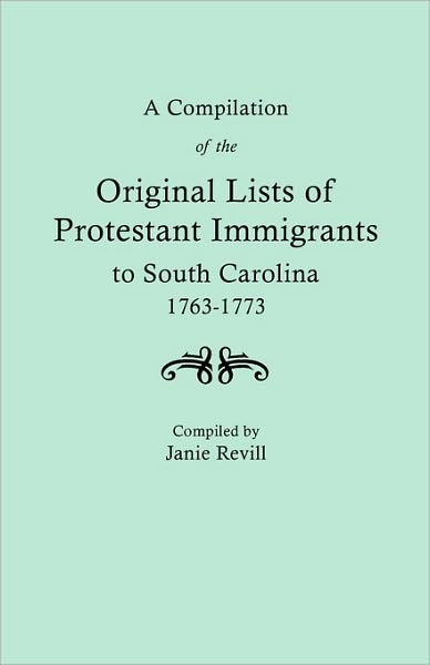 A Compilation of the Original Lists of Protestant Immigrants to South Carolina, 1763-1773 - Janie Revill - Libros - Clearfield - 9780806305998 - 16 de agosto de 2010