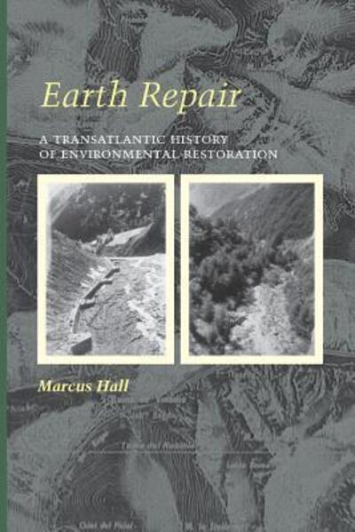 Earth Repair: A Transatlantic History of Environmental Restoration - Center Books - Marcus Hall - Books - University of Virginia Press - 9780813941998 - July 18, 2018