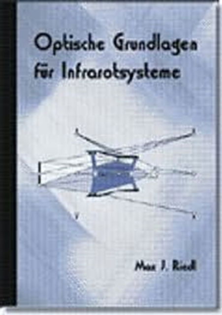 Cover for Max J. Riedl · Optische Grundlagen Fur Infrarotsysteme v. TT56 - Tutorial Texts (Paperback Book) (2002)