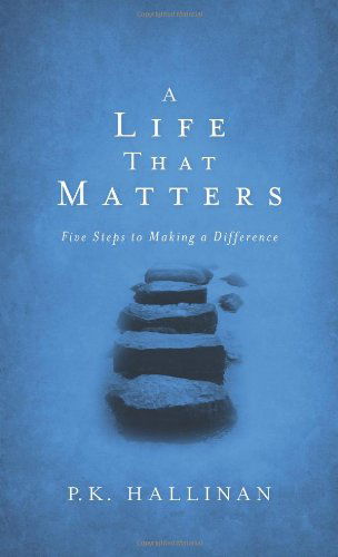 Cover for P.k. Hallinan · A Life That Matters – Five Steps to Making a Difference (Paperback Book) (2012)