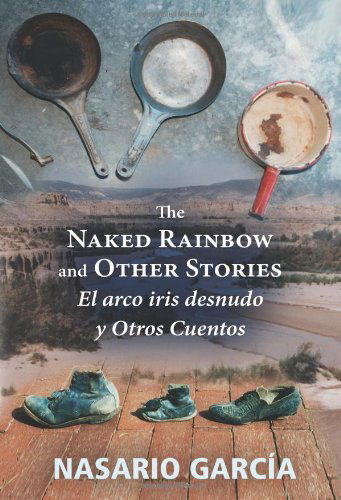 Cover for Nasario Garcia · The Naked Rainbow and Other Stories: El Arco Iris Desnudo Y Otros Cuentos (Paperback Book) [Bilingual edition] (2009)