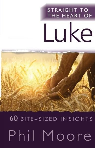 Cover for Phil Moore · Straight to the Heart of Luke: 60 bite-sized insights - The Straight to the Heart Series (Taschenbuch) [New edition] (2017)