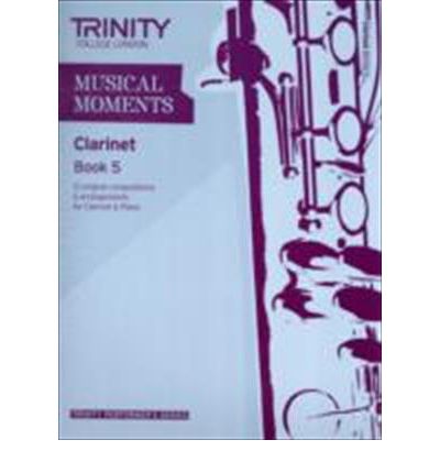 Musical Moments Clarinet Book 5 - Trinity Guildhall - Kirjat - Trinity College London Press - 9780857361998 - keskiviikko 16. marraskuuta 2011