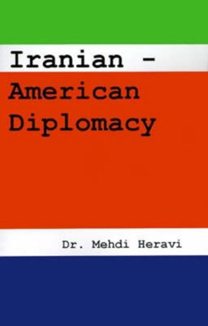 Iranian-American Diplomacy - Mehdi Heravi - Books - Ibex Publishers - 9780936347998 - September 19, 1999