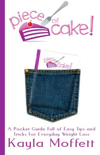 Cover for Kayla Moffett · Piece of Cake: a Pocket Guide Full of Easy Tips and Tricks for Everyday Weight Loss (Paperback Bog) (2013)