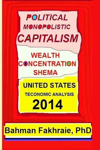 Cover for Dr. Bahman Fakhraie · Political Monopolistic Capitalism, Wealth Concentration Schema,: the Haves, the Have-nothings, and the Have-less (Pocketbok) (2014)