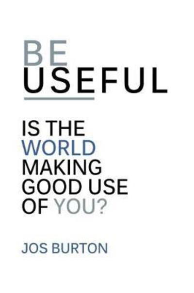 Be Useful: Is The World Making Good Use Of You? - Jos Burton - Książki - Chronos Publishing - 9780992688998 - 24 maja 2018