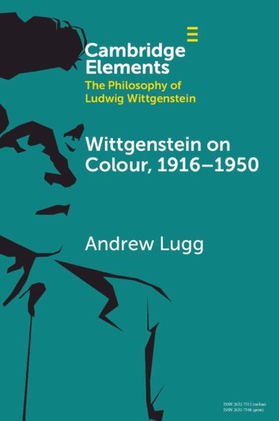 Cover for Lugg, Andrew (University of Ottawa) · Wittgenstein on Colour, 1916–1950 - Elements in the Philosophy of Ludwig Wittgenstein (Paperback Book) (2025)