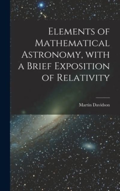 Cover for Martin Davidson · Elements of Mathematical Astronomy, With a Brief Exposition of Relativity (Gebundenes Buch) (2021)