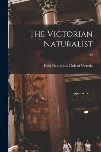 The Victorian Naturalist; 39 - Field Naturalists Club of Victoria - Książki - Legare Street Press - 9781014006998 - 9 września 2021