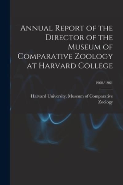 Cover for Harvard University Museum of Compara · Annual Report of the Director of the Museum of Comparative Zoology at Harvard College; 1960/1961 (Paperback Book) (2021)
