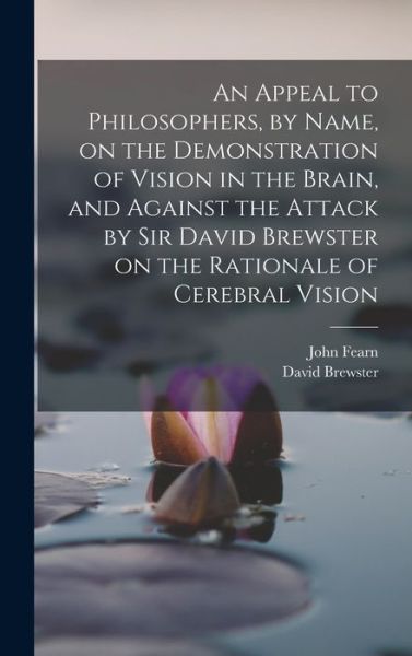 Cover for David Brewster · An Appeal to Philosophers, by Name, on the Demonstration of Vision in the Brain, and Against the Attack by Sir David Brewster on the Rationale of Cerebral Vision (Hardcover Book) (2022)