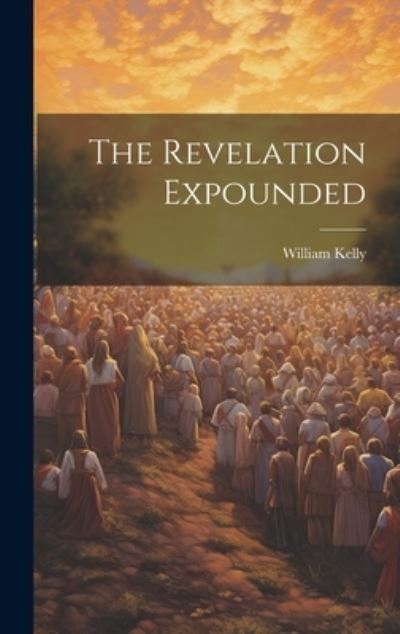 Cover for William Kelly · Revelation Expounded (Buch) (2023)