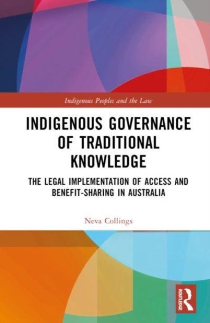 Cover for Neva Collings · Indigenous Governance of Traditional Knowledge: The Legal Implementation of Access and Benefit-Sharing in Australia - Indigenous Peoples and the Law (Innbunden bok) (2023)