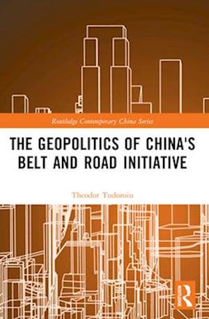 The Geopolitics of China's Belt and Road Initiative - Routledge Contemporary China Series - Tudoroiu, Theodor (The University of the West Indies, Trinidad and Tobago) - Books - Taylor & Francis Ltd - 9781032615998 - April 14, 2025