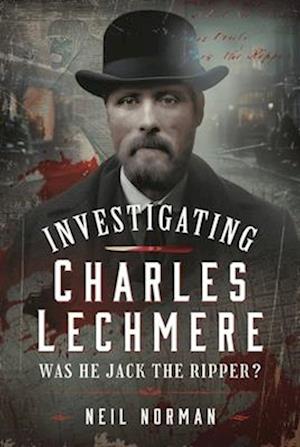 Cover for Neil Norman · Investigating Charles Lechmere: Was He Jack the Ripper? (Hardcover Book) (2025)