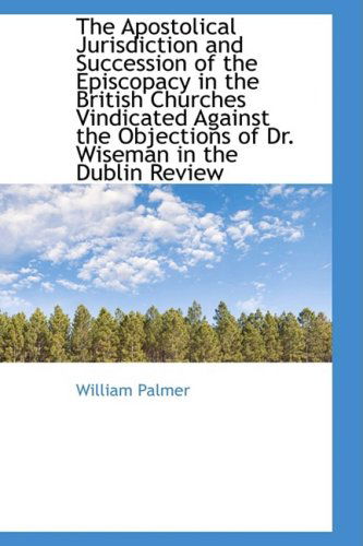 Cover for William Palmer · The Apostolical Jurisdiction and Succession of the Episcopacy in the British Churches Vindicated Aga (Hardcover Book) (2009)