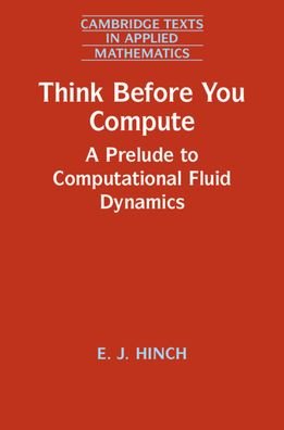 Cover for Hinch, E. J. (University of Cambridge) · Think Before You Compute: A Prelude to Computational Fluid Dynamics - Cambridge Texts in Applied Mathematics (Paperback Bog) (2020)