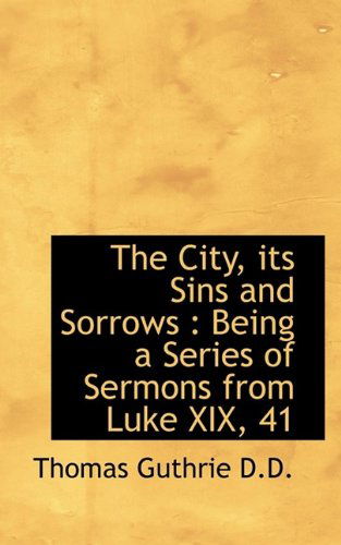 Cover for Thomas Guthrie · The City, Its Sins and Sorrows: Being a Series of Sermons from Luke XIX, 41 (Paperback Book) (2009)