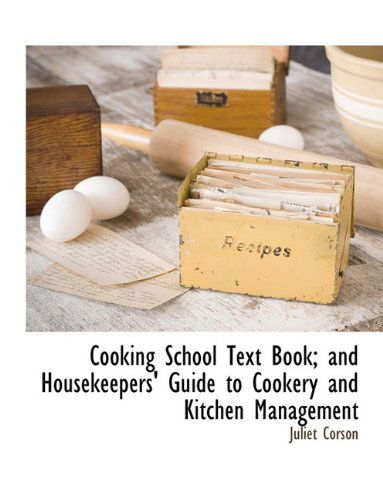 Cover for Juliet Corson · Cooking School Text Book; and Housekeepers' Guide to Cookery and Kitchen Management (Paperback Book) (2010)