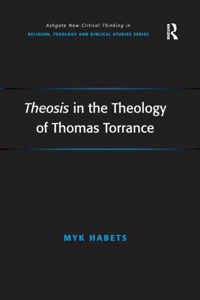 Cover for Myk Habets · Theosis in the Theology of Thomas Torrance - Routledge New Critical Thinking in Religion, Theology and Biblical Studies (Taschenbuch) (2016)