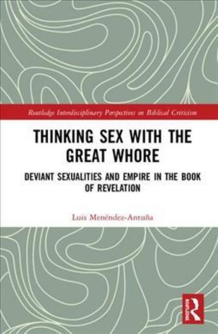 Cover for Menendez-Antuna, Luis (Pacific Lutheran Theological Seminary, USA) · Thinking Sex with the Great Whore: Deviant Sexualities and Empire in the Book of Revelation - Routledge Interdisciplinary Perspectives on Biblical Criticism (Hardcover Book) (2018)
