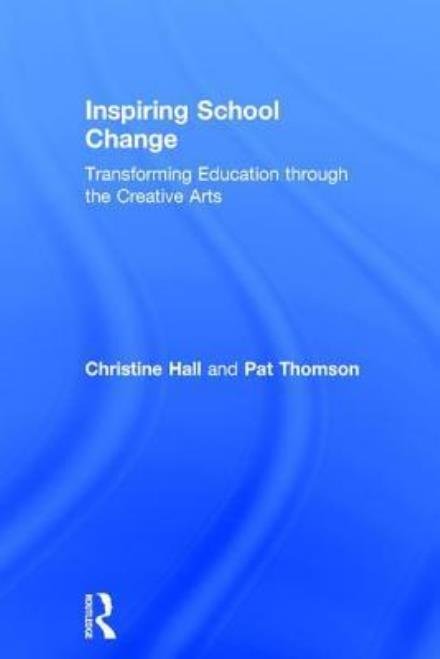 Cover for Hall, Christine (The University of Nottingham, UK) · Inspiring School Change: Transforming Education through the Creative Arts (Hardcover bog) (2017)