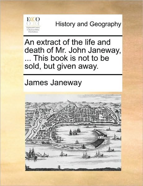 Cover for James Janeway · An Extract of the Life and Death of Mr. John Janeway, ... This Book is Not to Be Sold, but Given Away. (Paperback Book) (2010)