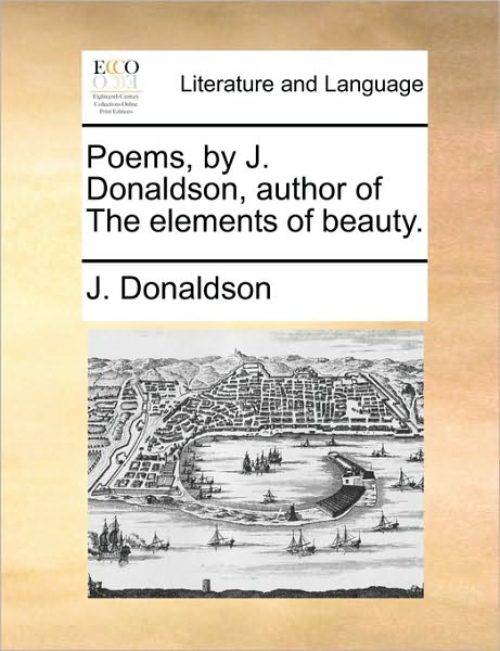 Cover for J Donaldson · Poems, by J. Donaldson, Author of the Elements of Beauty. (Paperback Book) (2010)