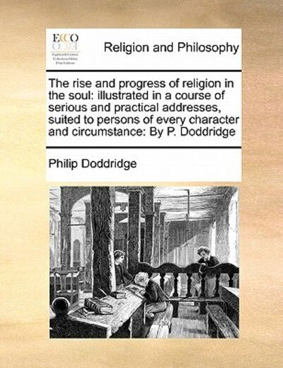 Cover for Philip Doddridge · The Rise and Progress of Religion in the Soul: Illustrated in a Course of Serious and Practical Addresses, Suited to Persons of Every Character and Circum (Paperback Book) (2010)