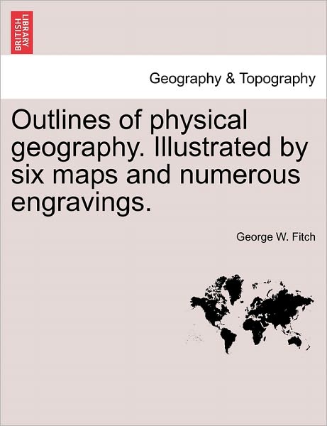 Cover for George W Fitch · Outlines of Physical Geography. Illustrated by Six Maps and Numerous Engravings. (Paperback Book) (2011)