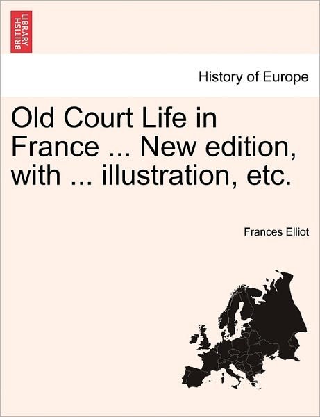 Cover for Frances Elliot · Old Court Life in France ... New Edition, with ... Illustration, Etc. (Paperback Bog) (2011)