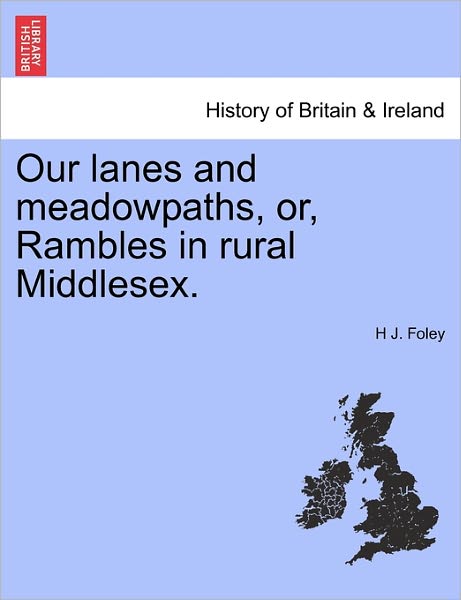 Our Lanes and Meadowpaths, Or, Rambles in Rural Middlesex. - H J Foley - Bücher - British Library, Historical Print Editio - 9781241323998 - 24. März 2011