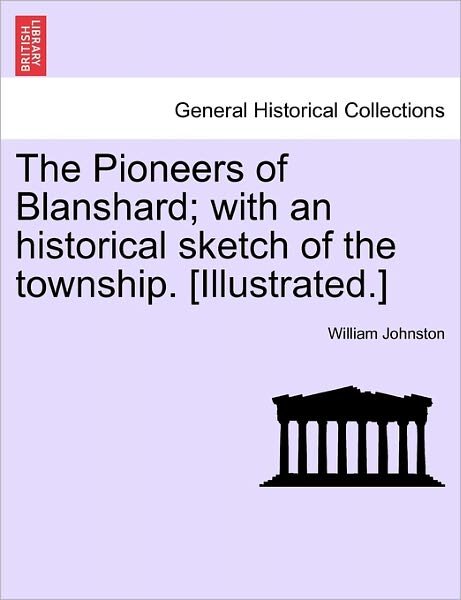 Cover for William Johnston · The Pioneers of Blanshard; with an Historical Sketch of the Township. [illustrated.] (Taschenbuch) (2011)