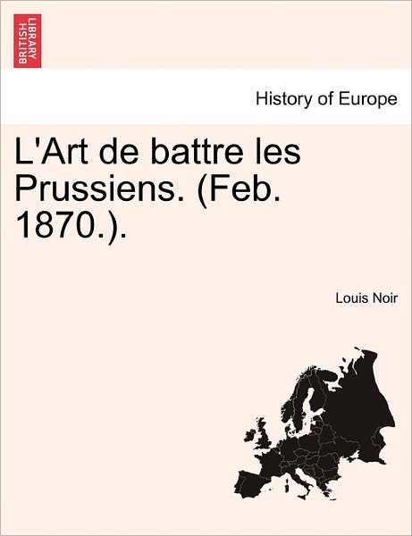 Cover for Louis Noir · L'art De Battre Les Prussiens. (Feb. 1870.). (Paperback Book) (2011)
