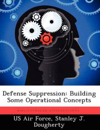 Cover for Stanley J Dougherty · Defense Suppression: Building Some Operational Concepts (Paperback Book) (2012)