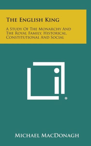 Cover for Michael Macdonagh · The English King: a Study of the Monarchy and the Royal Family, Historical, Constitutional and Social (Hardcover Book) (2013)