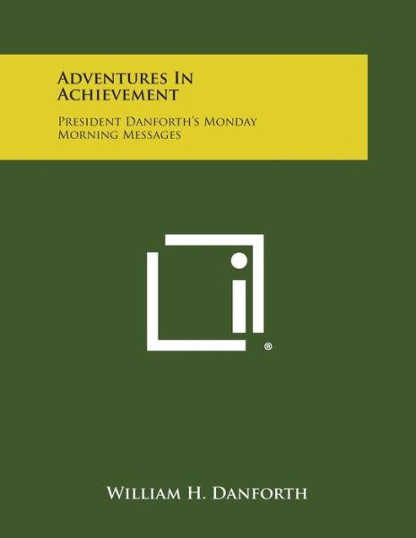 Adventures in Achievement: President Danforth's Monday Morning Messages - William H Danforth - Boeken - Literary Licensing, LLC - 9781258998998 - 27 oktober 2013